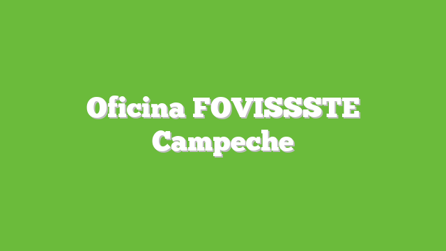 Oficina FOVISSSTE Campeche